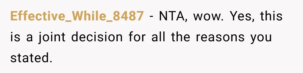 Effective_While_8487 − NTA, wow. Yes, this is a joint decision for all the reasons you stated.
