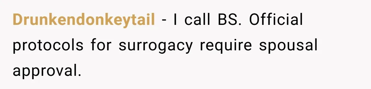 Drunkendonkeytail − I call BS. Official protocols for surrogacy require spousal approval.