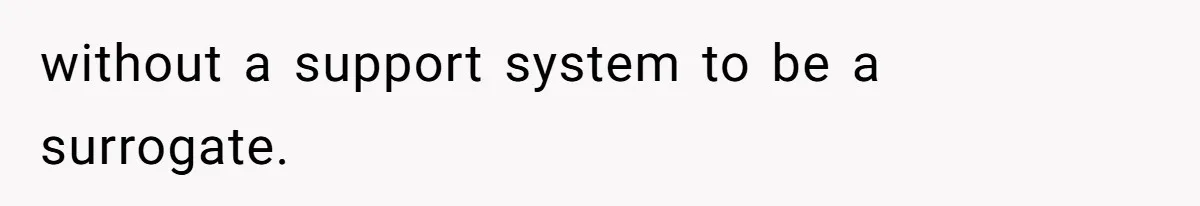 without a support system to be a surrogate.