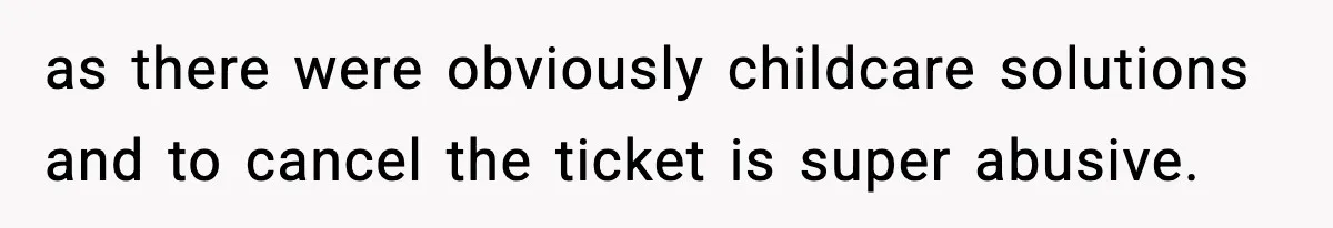 as there were obviously childcare solutions and to cancel the ticket is super abusive.