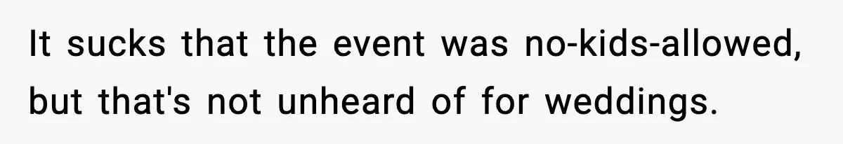It sucks that the event was no-kids-allowed, but that's not unheard of for weddings.