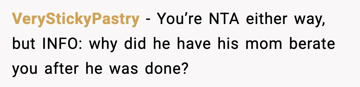 VeryStickyPastry − You’re NTA either way, but INFO: why did he have his mom berate you after he was done?