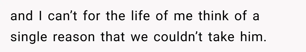and I can’t for the life of me think of a single reason that we couldn’t take him.