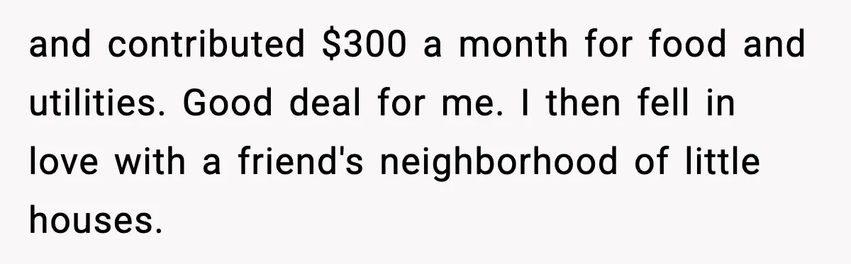Woman Uses Heirloom China Daily, Mom Says She Should Wait For Royal Guests and contributed $300 a month for food and utilities. Good deal for me. I then fell in love with a friend's neighborhood of little houses.