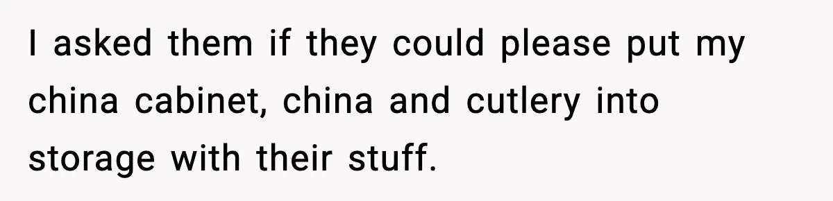 Woman Uses Heirloom China Daily, Mom Says She Should Wait For Royal Guests I asked them if they could please put my china cabinet, china and cutlery into storage with their stuff.