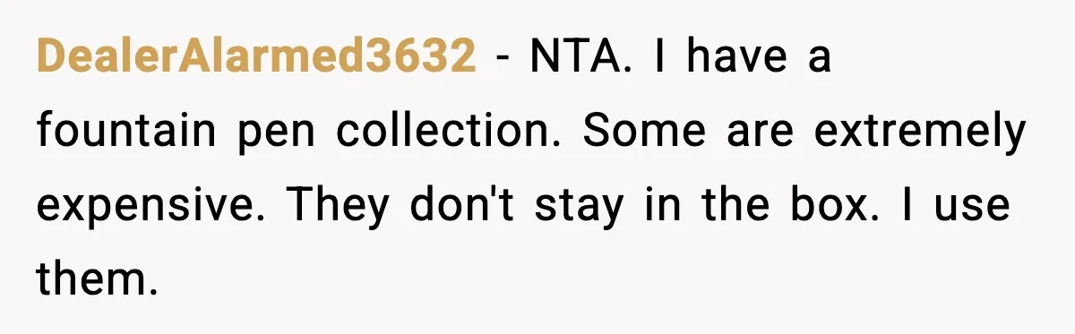 Woman Uses Heirloom China Daily, Mom Says She Should Wait For Royal Guests DealerAlarmed3632 - NTA. I have a fountain pen collection. Some are extremely expensive. They don't stay in the box. I use them.