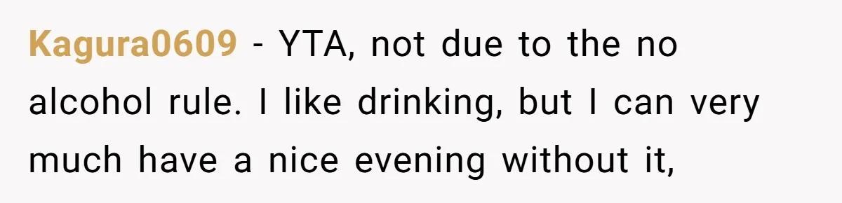 Kagura0609 − YTA, not due to the no alcohol rule. I like drinking, but I can very much have a nice evening without it,