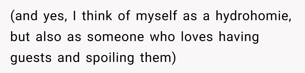 (and yes, I think of myself as a hydrohomie, but also as someone who loves having guests and spoiling them)