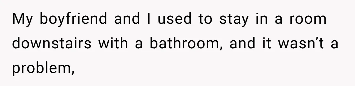 Girlfriend Uses A Bathroom Trick To Avoid Smells, Boyfriend’s Dad Wakes Everyone In A Panic My boyfriend and I used to stay in a room downstairs with a bathroom, and it wasn’t a problem,