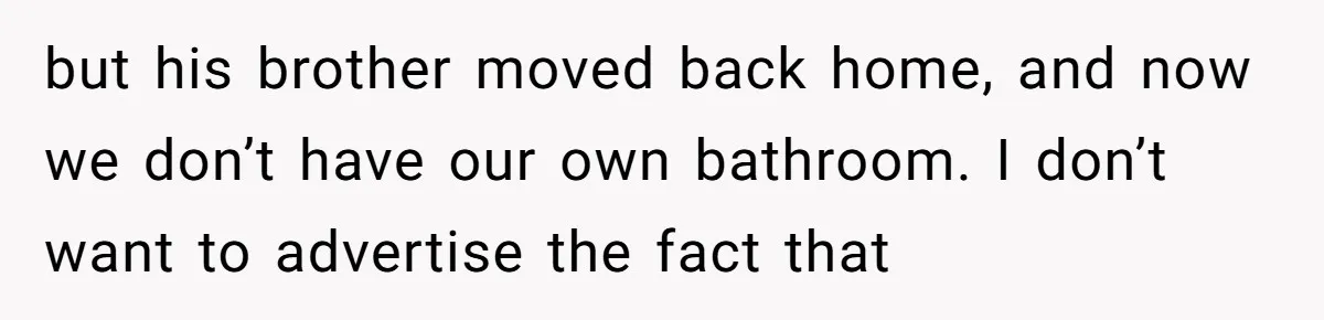Girlfriend Uses A Bathroom Trick To Avoid Smells, Boyfriend’s Dad Wakes Everyone In A Panic but his brother moved back home, and now we don’t have our own bathroom. I don’t want to advertise the fact that