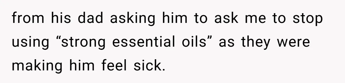 Girlfriend Uses A Bathroom Trick To Avoid Smells, Boyfriend’s Dad Wakes Everyone In A Panic from his dad asking him to ask me to stop using “strong essential oils” as they were making him feel sick.