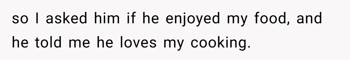 Girlfriend Secretly Fixes Boyfriend’s Diet for Months, Now He Calls Her A Controlling Villain so I asked him if he enjoyed my food, and he told me he loves my cooking.