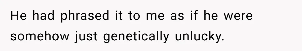 Girlfriend Secretly Fixes Boyfriend’s Diet for Months, Now He Calls Her A Controlling Villain He had phrased it to me as if he were somehow just genetically unlucky.