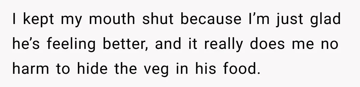 Girlfriend Secretly Fixes Boyfriend’s Diet for Months, Now He Calls Her A Controlling Villain I kept my mouth shut because I’m just glad he’s feeling better, and it really does me no harm to hide the veg in his food.
