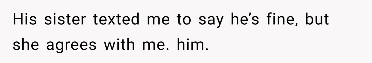 Girlfriend Secretly Fixes Boyfriend’s Diet for Months, Now He Calls Her A Controlling Villain His sister texted me to say he’s fine, but she agrees with me. him.