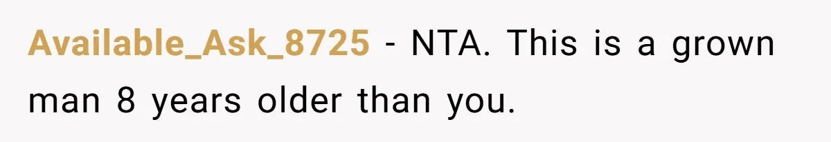 Girlfriend Secretly Fixes Boyfriend’s Diet for Months, Now He Calls Her A Controlling Villain Available_Ask_8725 − NTA. This is a grown man 8 years older than you.