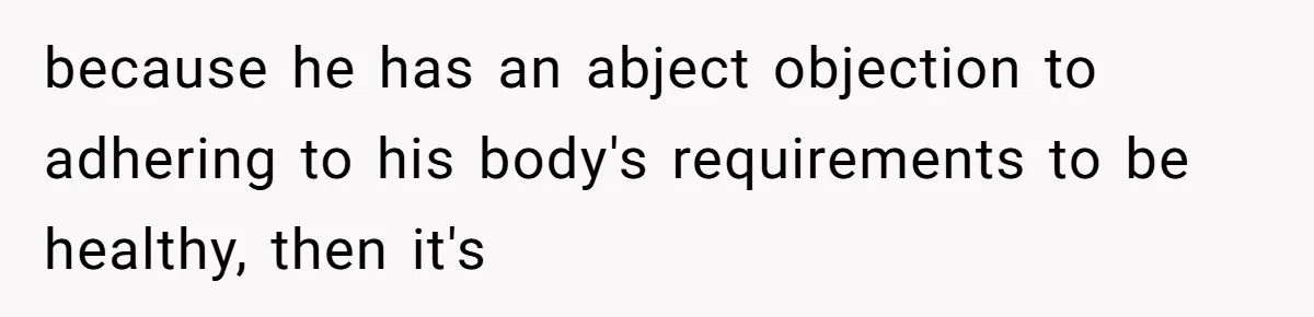 Girlfriend Secretly Fixes Boyfriend’s Diet for Months, Now He Calls Her A Controlling Villain because he has an abject objection to adhering to his body's requirements to be healthy, then it's