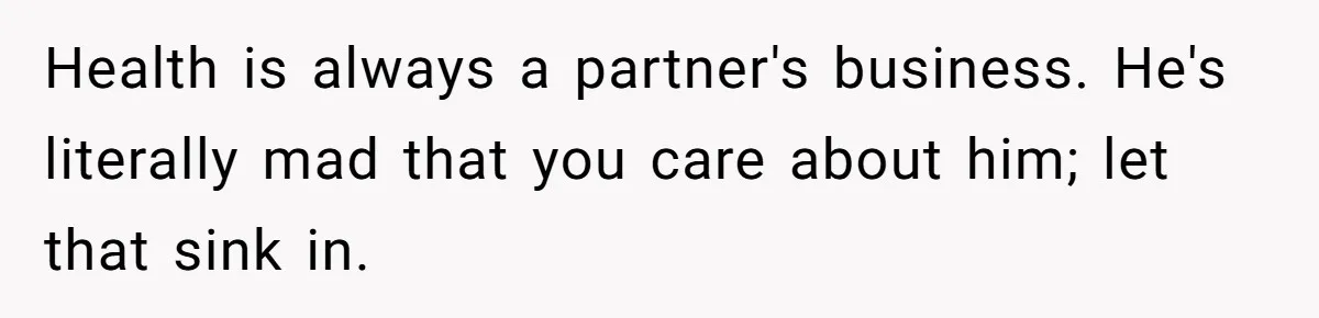 Girlfriend Secretly Fixes Boyfriend’s Diet for Months, Now He Calls Her A Controlling Villain Health is always a partner's business. He's literally mad that you care about him; let that sink in.
