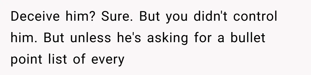 Girlfriend Secretly Fixes Boyfriend’s Diet for Months, Now He Calls Her A Controlling Villain Deceive him? Sure. But you didn't control him. But unless he's asking for a bullet point list of every