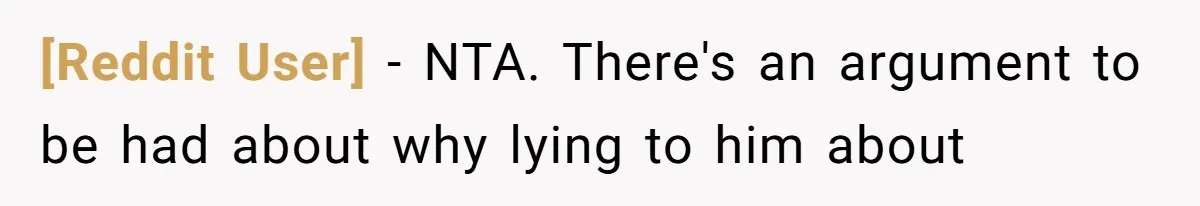 [Reddit User] − NTA. There's an argument to be had about why lying to him about