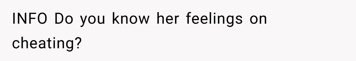 INFO Do you know her feelings on cheating?