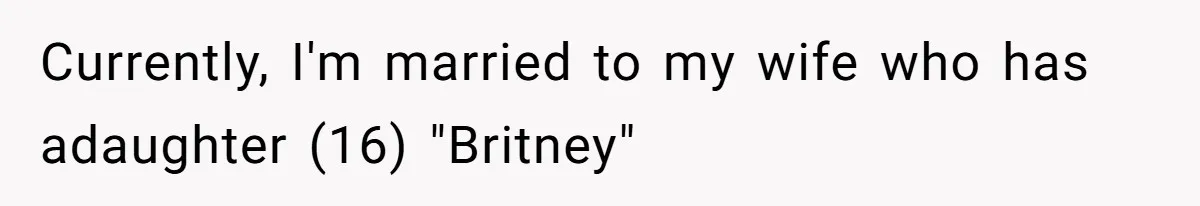 Currently, I'm married to my wife who has adaughter (16) "Britney"