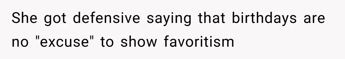 She got defensive saying that birthdays are no "excuse" to show favoritism
