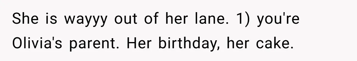 She is wayyy out of her lane. 1) you're Olivia's parent. Her birthday, her cake.
