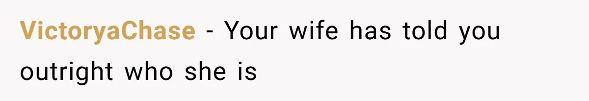 VictoryaChase − Your wife has told you outright who she is