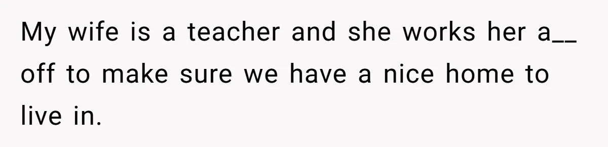 12 Year Old Complains About Laundry, Dad Turns Spring Break Into A Reality Check My wife is a teacher and she works her a__ off to make sure we have a nice home to live in.