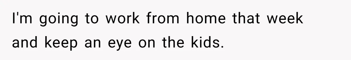 12 Year Old Complains About Laundry, Dad Turns Spring Break Into A Reality Check I'm going to work from home that week and keep an eye on the kids.