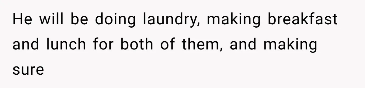 12 Year Old Complains About Laundry, Dad Turns Spring Break Into A Reality Check He will be doing laundry, making breakfast and lunch for both of them, and making sure