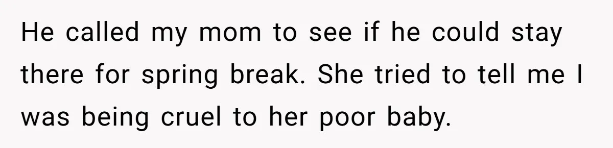 12 Year Old Complains About Laundry, Dad Turns Spring Break Into A Reality Check He called my mom to see if he could stay there for spring break. She tried to tell me I was being cruel to her poor baby.