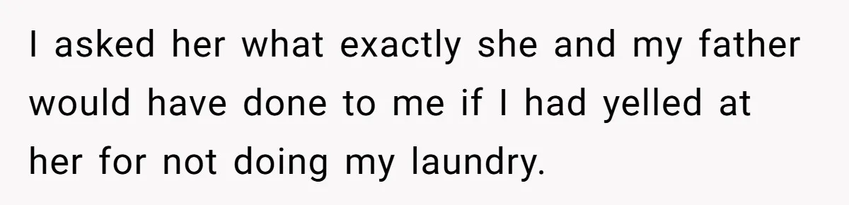 12 Year Old Complains About Laundry, Dad Turns Spring Break Into A Reality Check I asked her what exactly she and my father would have done to me if I had yelled at her for not doing my laundry.