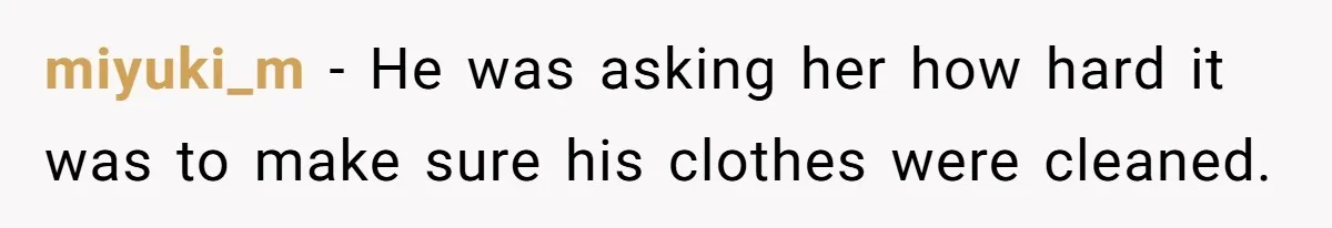12 Year Old Complains About Laundry, Dad Turns Spring Break Into A Reality Check miyuki_m − He was asking her how hard it was to make sure his clothes were cleaned.
