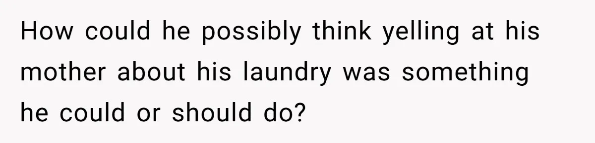 12 Year Old Complains About Laundry, Dad Turns Spring Break Into A Reality Check How could he possibly think yelling at his mother about his laundry was something he could or should do?