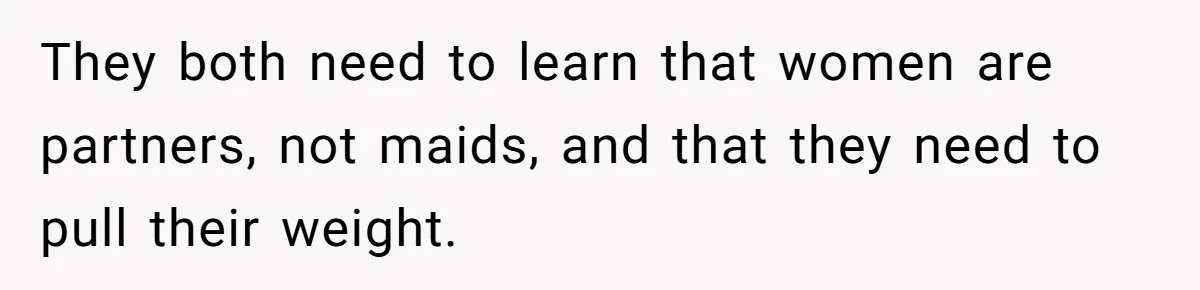 12 Year Old Complains About Laundry, Dad Turns Spring Break Into A Reality Check They both need to learn that women are partners, not maids, and that they need to pull their weight.