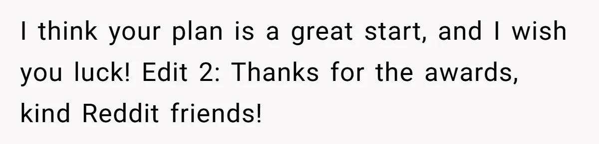 12 Year Old Complains About Laundry, Dad Turns Spring Break Into A Reality Check I think your plan is a great start, and I wish you luck! Edit 2: Thanks for the awards, kind Reddit friends!