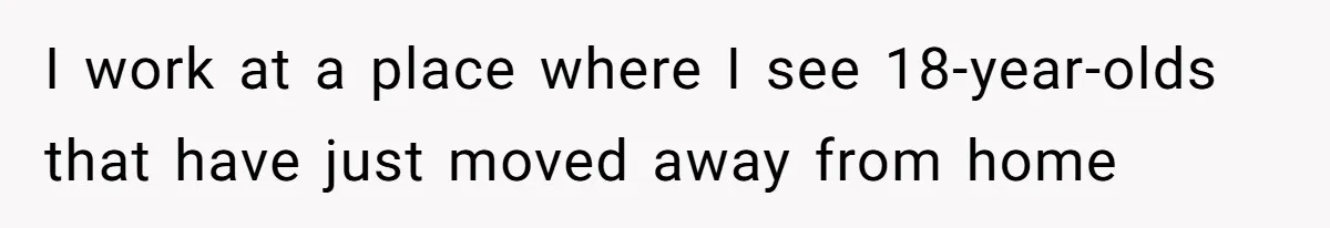 12 Year Old Complains About Laundry, Dad Turns Spring Break Into A Reality Check I work at a place where I see 18-year-olds that have just moved away from home
