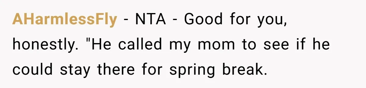12 Year Old Complains About Laundry, Dad Turns Spring Break Into A Reality Check AHarmlessFly − NTA - Good for you, honestly. "He called my mom to see if he could stay there for spring break.