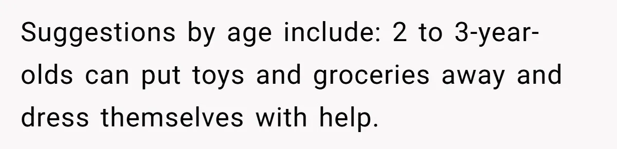 12 Year Old Complains About Laundry, Dad Turns Spring Break Into A Reality Check Suggestions by age include: 2 to 3-year-olds can put toys and groceries away and dress themselves with help.