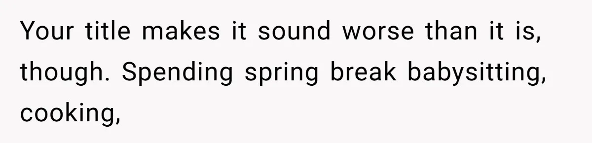 12 Year Old Complains About Laundry, Dad Turns Spring Break Into A Reality Check Your title makes it sound worse than it is, though. Spending spring break babysitting, cooking,