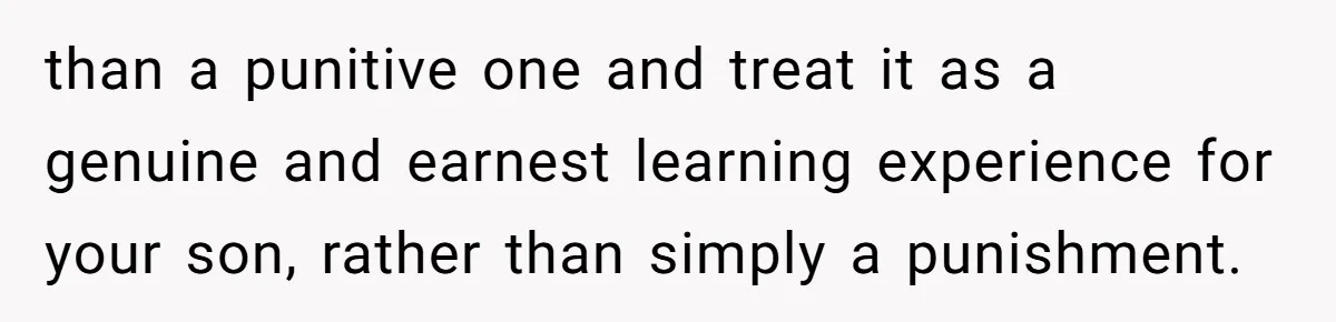 12 Year Old Complains About Laundry, Dad Turns Spring Break Into A Reality Check than a punitive one and treat it as a genuine and earnest learning experience for your son, rather than simply a punishment.