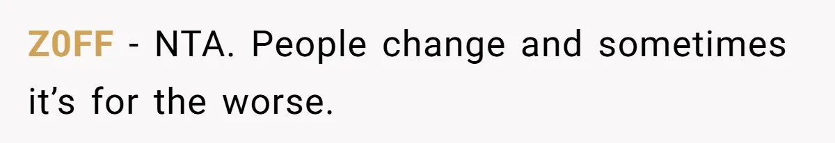 Z0FF − NTA. People change and sometimes it’s for the worse.