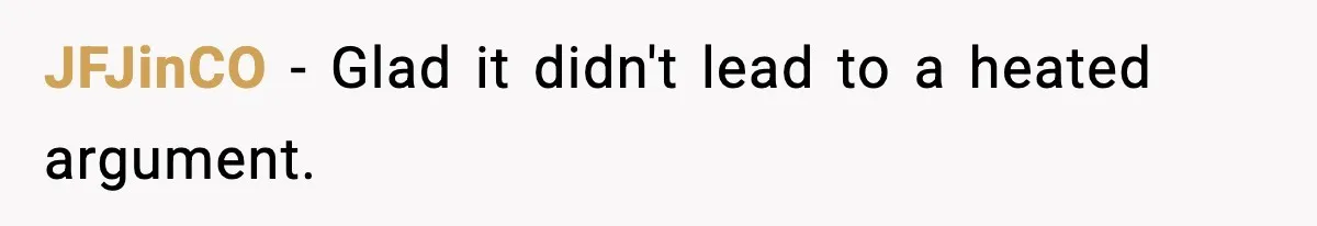 JFJinCO - Glad it didn't lead to a heated argument.