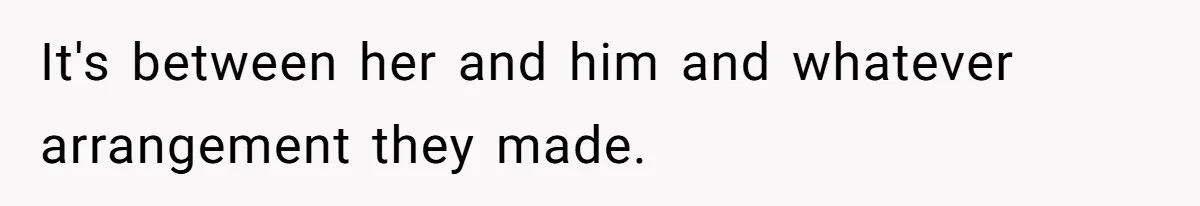 It's between her and him and whatever arrangement they made.