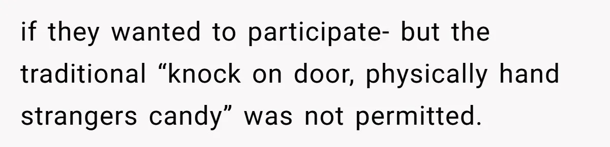 Woman Lets Vegan Mom Eat Non-Vegan Candy After She Steals Half Of Her Kids’ Halloween Haul if they wanted to participate- but the traditional “knock on door, physically hand strangers candy” was not permitted.