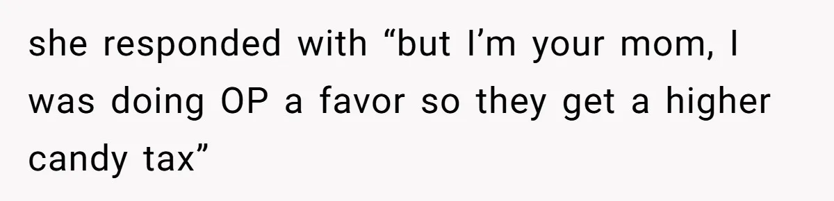 Woman Lets Vegan Mom Eat Non-Vegan Candy After She Steals Half Of Her Kids’ Halloween Haul she responded with “but I’m your mom, I was doing OP a favor so they get a higher candy tax”