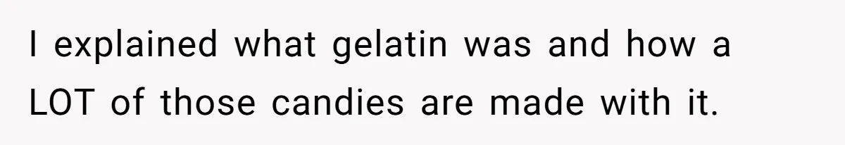 Woman Lets Vegan Mom Eat Non-Vegan Candy After She Steals Half Of Her Kids’ Halloween Haul I explained what gelatin was and how a LOT of those candies are made with it.