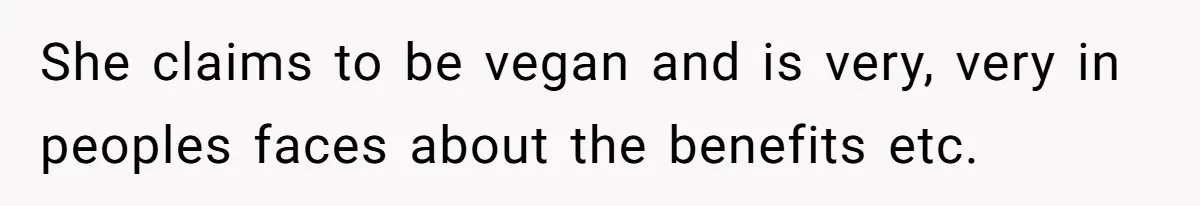 Woman Lets Vegan Mom Eat Non-Vegan Candy After She Steals Half Of Her Kids’ Halloween Haul She claims to be vegan and is very, very in peoples faces about the benefits etc.